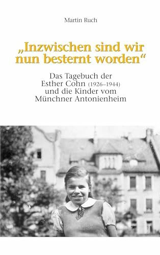 "Inzwischen sind wir nun besternt worden": Das Tagebuch der Esther Cohn und die Kinder vom Münchner Antonienheim