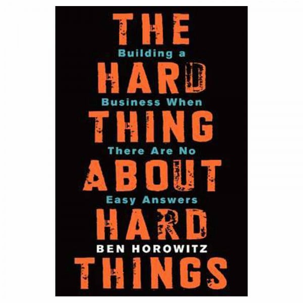 The Hard Thing About Hard Things: Building a Business When There Are No Easy Answers―Straight Talk on the Challenges of Entrepreneurship