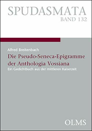 Die Pseudo-Seneca-Epigramme der Anthologia Vossiana: Ein Gedichtbuch aus der mittleren Kaiserzeit (Spudasmata: Studien zur klassischen Philologie und ihren Grenzgebieten)