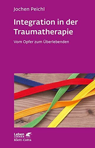 Integration in der Traumatherapie (Leben Lernen, Bd. 300): Vom Opfer zum Überlebenden