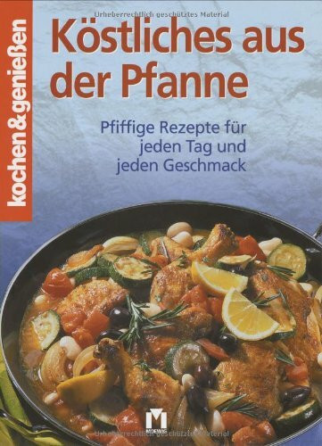 Köstliches aus der Pfanne: Pfiffige Rezepte für jeden Tag und Geschmack: Pfiffige Rezepte für jeden Tag und jeden Geschmack