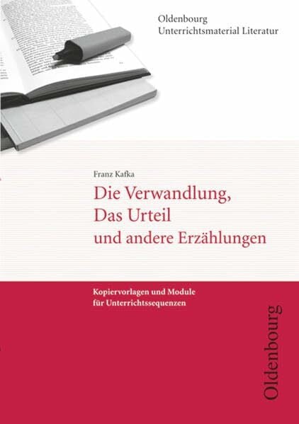 Oldenbourg Unterrichtsmaterial Literatur - Kopiervorlagen und Module für Unterrichtssequenzen: Die Verwandlung, Das Urteil und andere Erzählungen