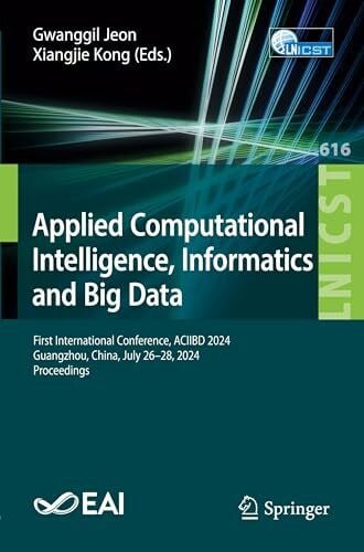 Applied Computational Intelligence, Informatics and Big Data: First International Conference, ACIIBD 2024, Guangzhou, China, July 26–28, 2024, ... and Telecommunications Engineering, Band 616)