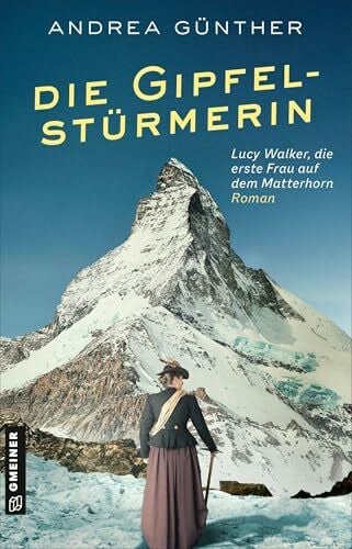 Die Gipfelstürmerin: Roman I Lucy Walker, die erste Frau auf dem Matterhorn (Starke Frauen: Bergsteigerinnen)