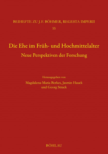 Die Ehe im Früh- und Hochmittelalter: Neue Perspektiven der Forschung (Böhmer, Johann F: Regesta Imperii, Band 55)