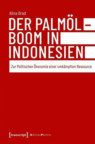Der Palmölboom in Indonesien: Zur Politischen Ökonomie einer umkämpften Ressource (Edition Politik)