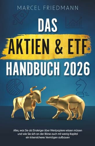 Das Aktien & ETF Handbuch 2026: Alles, was Sie als Einsteiger über Wertpapiere wissen müssen und wie Sie sich an der Börse auch mit wenig Kapital ein krisensicheres Vermögen aufbauen