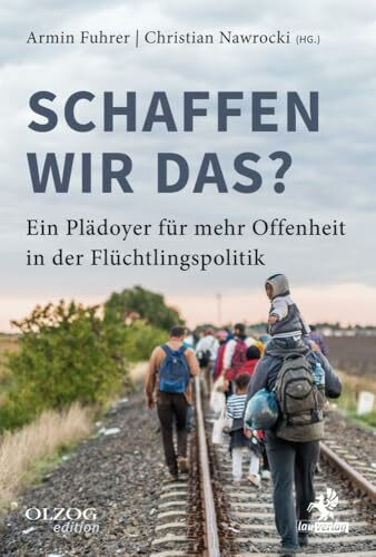 Schaffen wir das?: Ein Plädoyer für mehr Offenheit in der Flüchtlingspolitik