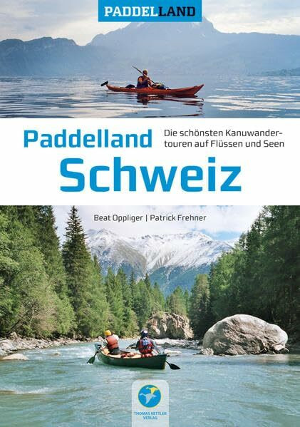 Paddelland Schweiz - Die schönsten Kanutouren auf Flüssen und Seen: Die schönsten Kanutouren auf Flüssen und Seen in 12 Schweizer Paddelrevieren ... schönsten Kanutouren auf Flüssen und Seen)