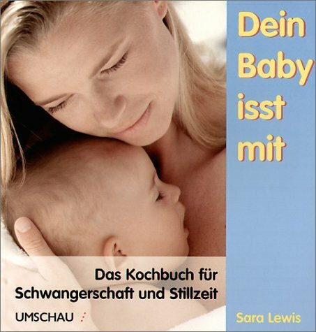 Dein Baby isst mit: Das Kochbuch für Schwangerschaft und Stillzeit