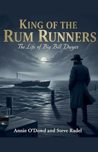 King of the Rum Runners: The Life of Big Bill Dwyer