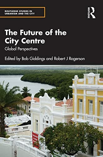 The Future of the City Centre: Global Perspectives (Routledge Studies in Urbanism and the City)