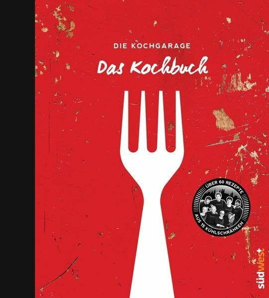 Die Kochgarage - Das Kochbuch: Über 60 Rezepte aus 15 Kühlschränken - Mit einem Vorwort von Tim Mälzer