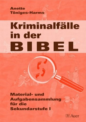 Kriminalfälle in der Bibel: Material- und Aufgabensammlung für die Sekundarstufe I (5. bis 10. Klasse)