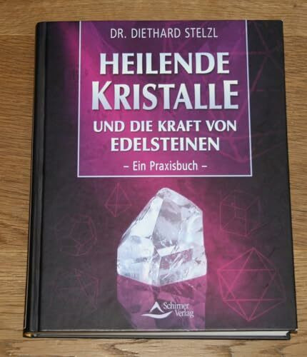 Heilende Kristalle und die Kraft von Edelsteinen: Ein Praxisbuch