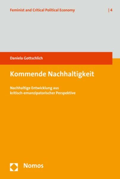 Kommende Nachhaltigkeit: Nachhaltige Entwicklung aus kritisch-emanzipatorischer Perspektive (Feminist and Critical Political Economy, Band 4)