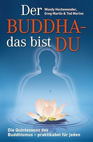 Der Buddha - das bist DU: Die Quintessenz des Buddhismus – praktikabel für jeden
