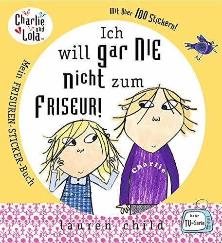 Charlie und Lola: Ich will gar nie nicht zum Friseur! Mein Frisuren-Sticker-Buch