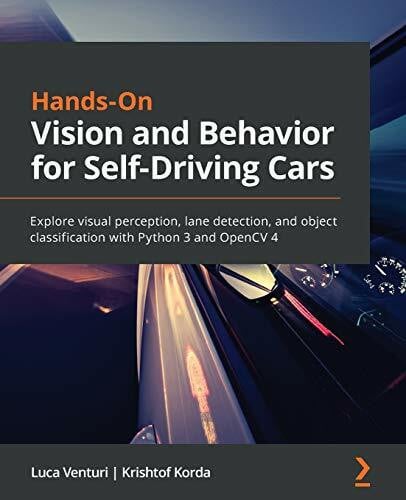 Hands-On Vision and Behavior for Self-Driving Cars: Explore visual perception, lane detection, and object classification with Python 3 and OpenCV 4