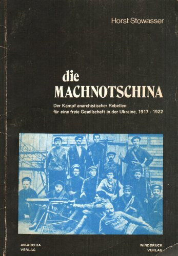 Die Machnotschina. Der Kampf anarchistischer Rebellen für eine freie Gesellschaft in der Ukraine 1917-1922