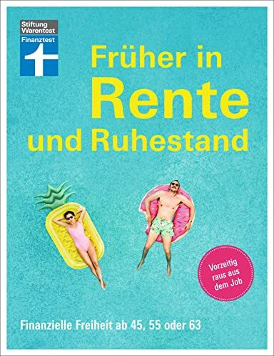 Früher in Rente und Ruhestand - Mit Tabellen, Checklisten und Tipps zu Anlagestrategien: Finanzielle Freiheit ab 45, 55 oder 63 | Vorzeitig raus aus dem Job