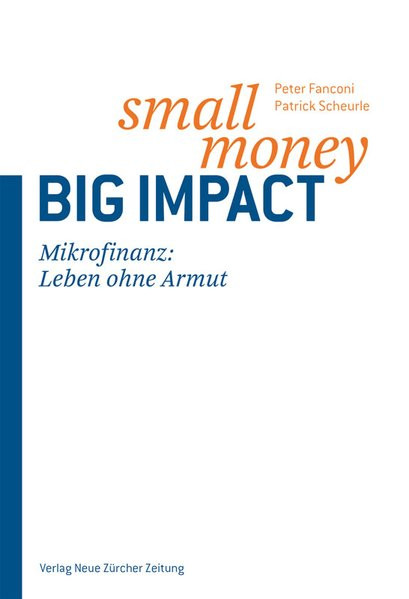 Small Money - Big Impact: Mikrofinanz: Eine Zukunft ohne Armut