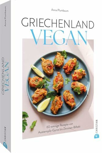 Griechenland vegan: 60 sonnige Rezepte von Austernpilz-Gyros bis Zitronen-Bifteki