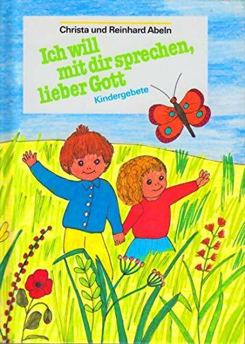 Ich will mit dir sprechen, lieber Gott: Kindergebete