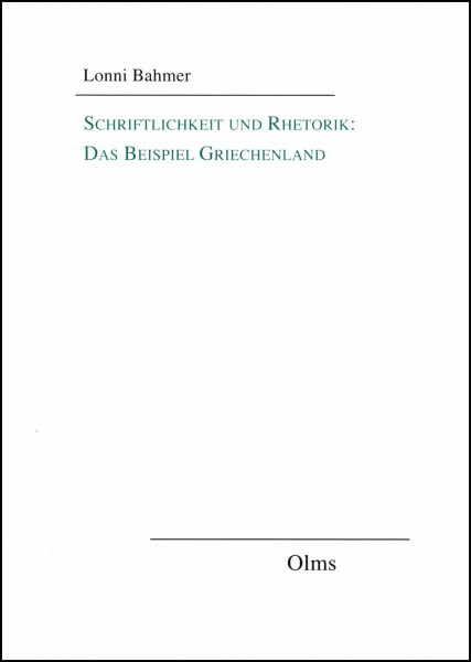 Schriftlichkeit und Rhetorik: Das Beispiel Griechenland: Ein Beitrag zur historischen Schriftlichkeitsforschung