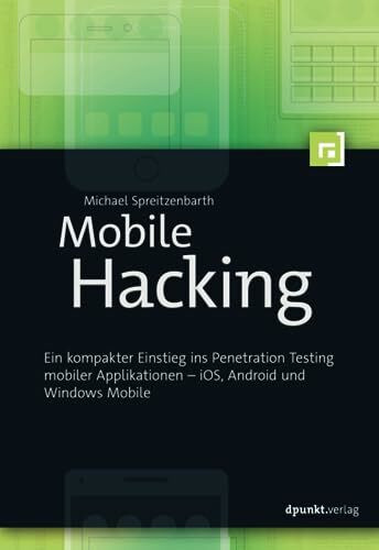 Mobile Hacking: Ein kompakter Einstieg ins Penetration Testing mobiler Applikationen – iOS, Android und Windows Mobile