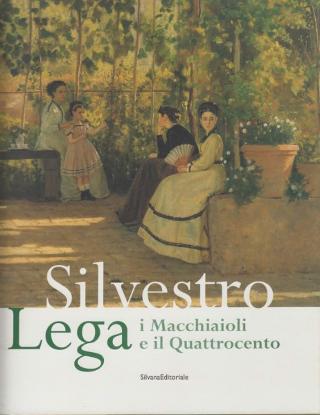 Silvestro Lega: I Macchiaioli E Il Quattrocento. Catalogo Della Mostra (Forli, 14 Gennaio-24 Giugno 2007)