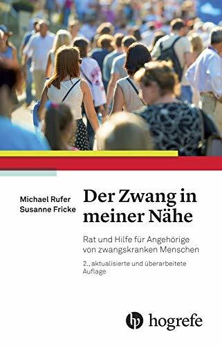 Der Zwang in meiner Nähe: Rat und Hilfe für Angehörige von zwangskranken Menschen