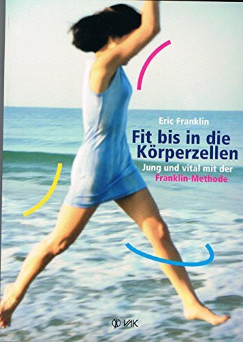 Fit bis in die Körperzellen: Jung und vital mit der Franklin-Methode