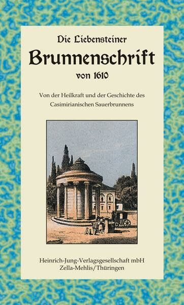 Die Liebensteiner Brunnenschrift von 1610: Von der Heilkraft und der Geschichte des Casimirianischen Sauerbrunnens