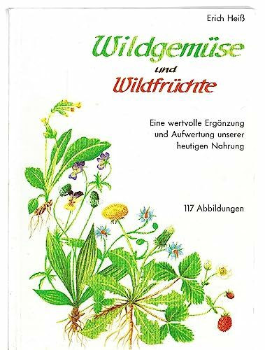 Wildgemüse und Wildfrüchte. Eine wertvolle Ergänzung und Aufwertung unserer heutigen Nahrung