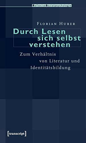 Durch Lesen sich selbst verstehen: Zum Verhältnis von Literatur und Identitätsbildung (Reflexive Sozialpsychologie)