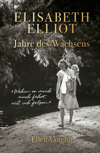 Elisabeth Elliot – Jahre des Wachsens: Die autorisierte Biografie von Elisabeth Elliot