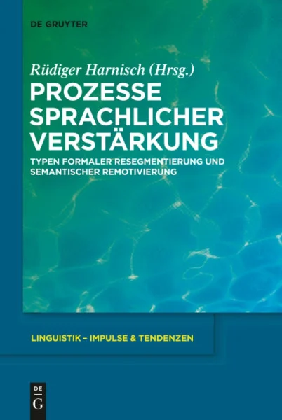Prozesse sprachlicher Verstärkung: Typen formaler Resegmentierung und semantischer Remotivierung (Linguistik – Impulse & Tendenzen, 37, Band 37)