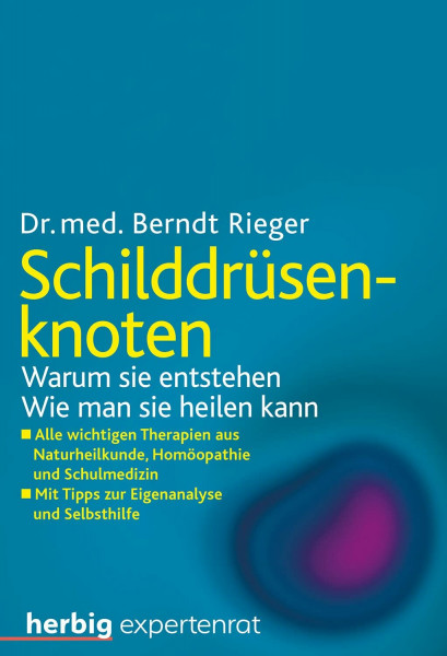 Schilddrüsenknoten: Warum sie entstehen. Wie man sie heilen kann. Alle wichtigen Therapien aus Naturheilkunde, Homöopathie und Schulmedizin. Mit Tipps zur Eigenanalyse und Selbsthilfe