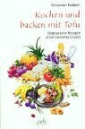 Kochen und backen mit Tofu. Vegetarische Rezepte ohne tierisches Eiweiß