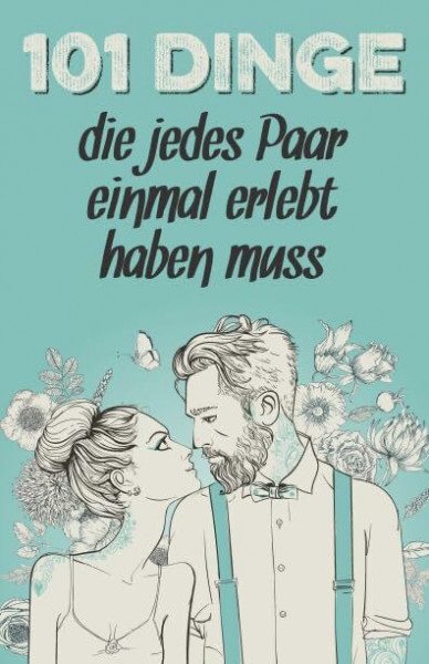 101 Dinge, die jedes Paar einmal erlebt haben muss: Das besondere Geschenk für Männer und Frauen in einer Beziehung
