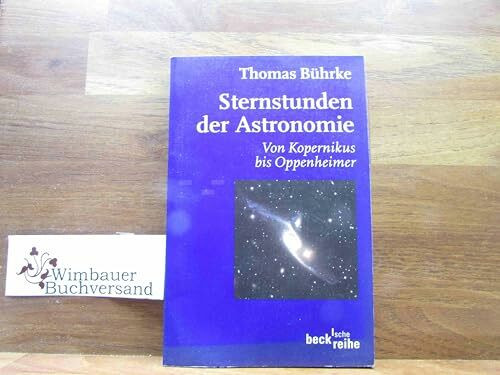 Sternstunden der Astronomie: Von Kopernikus bis Oppenheimer (Beck'sche Reihe)