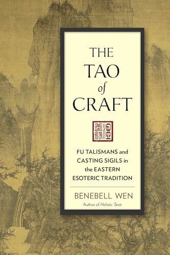The Tao of Craft: Fu Talismans and Casting Sigils in the Eastern Esoteric Tradition The Tao of Craft: Fu Talismans and Casting Sigils in the Eastern Esoteric Tradition
