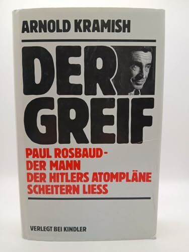 Der Greif. Paul Rosbaud, der Mann, der Hitlers Atompläne scheitern ließ