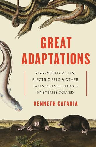 Great Adaptations - Star-Nosed Moles, Electric Eels, and Other Tales of Evolution's Mysteries Solved; .: Star-nosed Moles, Electric Eels, and Other Tales of Evolution’s Mysteries Solved