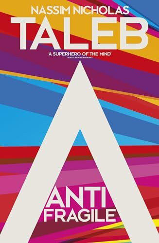 Antifragile: Things that Gain from Disorder: How to Live in a World We Don't Understand