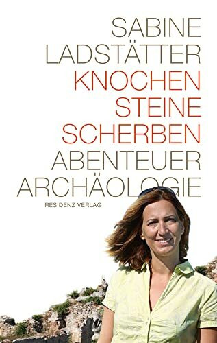 Knochen, Steine, Scherben. Abenteuer Archäologie