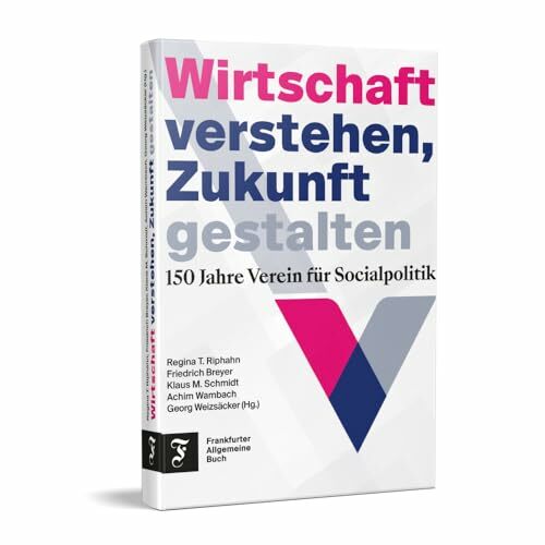 Wirtschaft verstehen, Zukunft gestalten: 150 Jahre Verein für Socialpolitik Wirtschaft verstehen, Zukunft gestalten: 150 Jahre Verein für Socialpolitik
