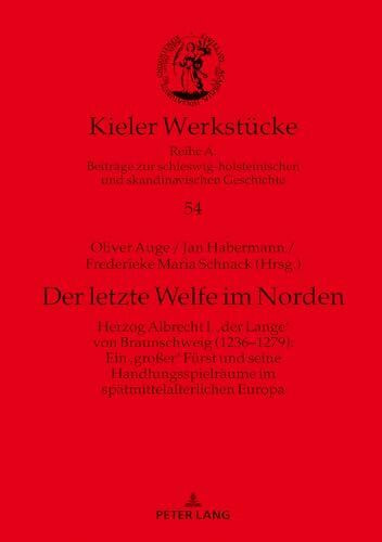 Der letzte Welfe im Norden: Herzog Albrecht I. 'der Lange' von Braunschweig (1236-1279): Ein 'großer' Fürst und seine Handlungsspielräume im spätmittelalterlichen Europa (Kieler Werkstücke, Band 54)
