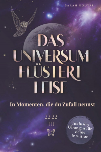 Das Universum flüstert leise – In Momenten, die du Zufall nennst: Wie du lernst, den Zeichen zu vertrauen und dich vom Leben führen zu lassen